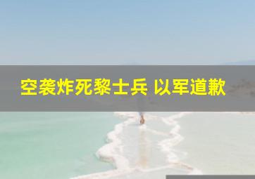 空袭炸死黎士兵 以军道歉